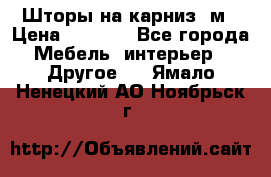 Шторы на карниз-3м › Цена ­ 1 000 - Все города Мебель, интерьер » Другое   . Ямало-Ненецкий АО,Ноябрьск г.